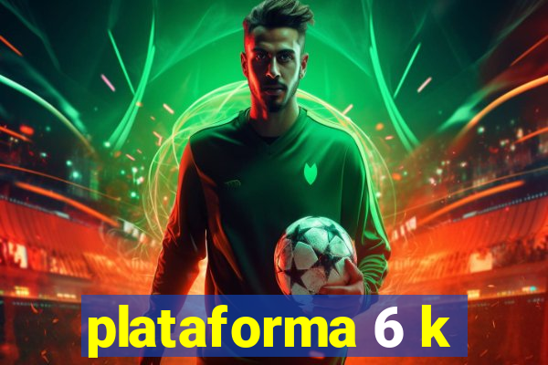 plataforma 6 k